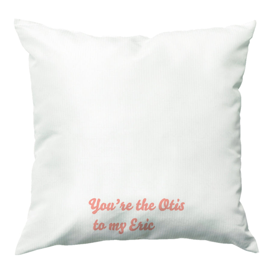 You're The Otis to My Eric - Sex Education Cushion