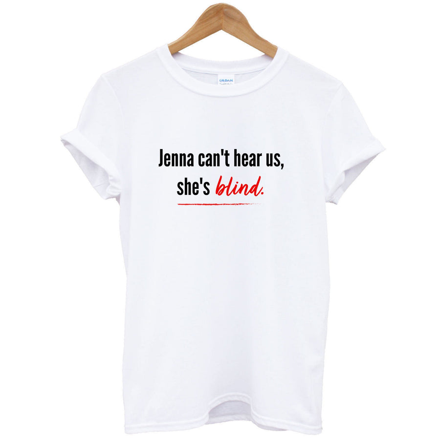 Jenna Can't Hear Us, She's Blind - Pretty Little Liars T-Shirt