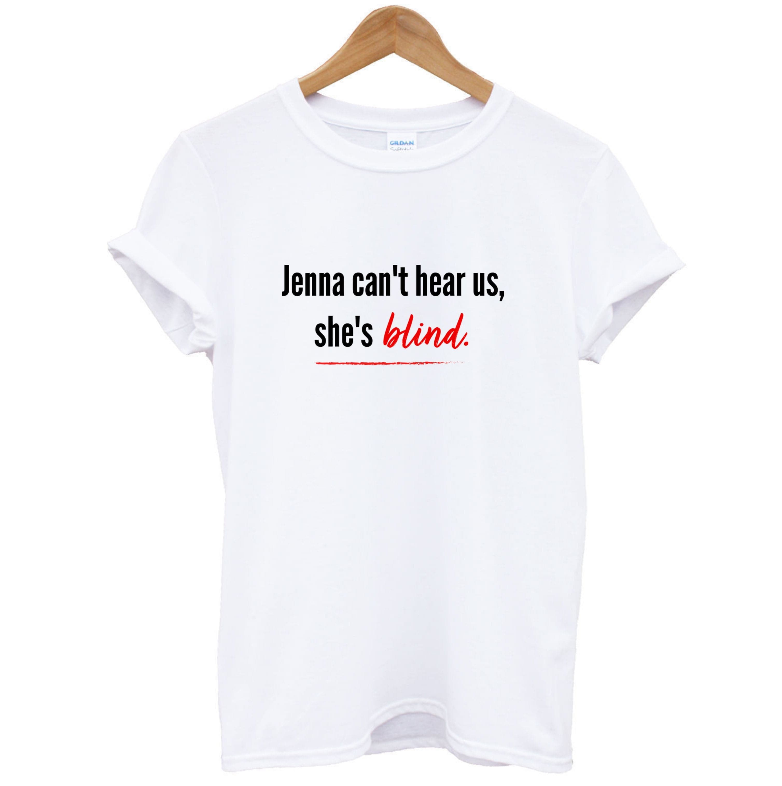 Jenna Can't Hear Us, She's Blind - PLL T-Shirt