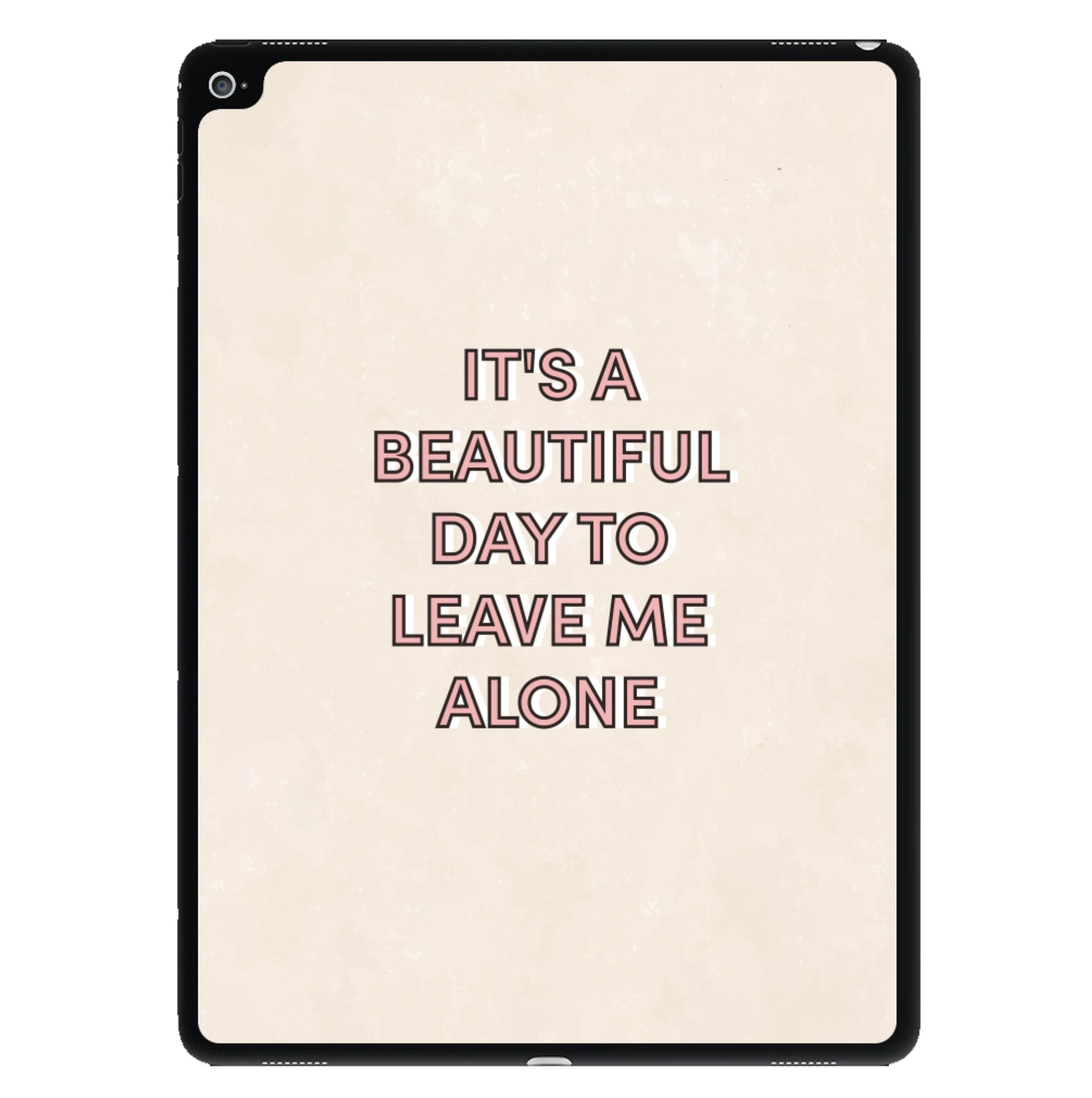 It's A Beautiful Day To Leave Me Alone iPad Case