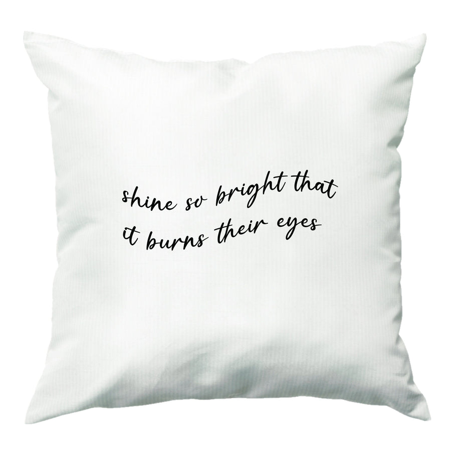 Shine So Bright It Burns Their Eyes - Funny Quotes Cushion