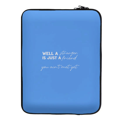 Well A Stranger Is Just A Friend Laptop Sleeve