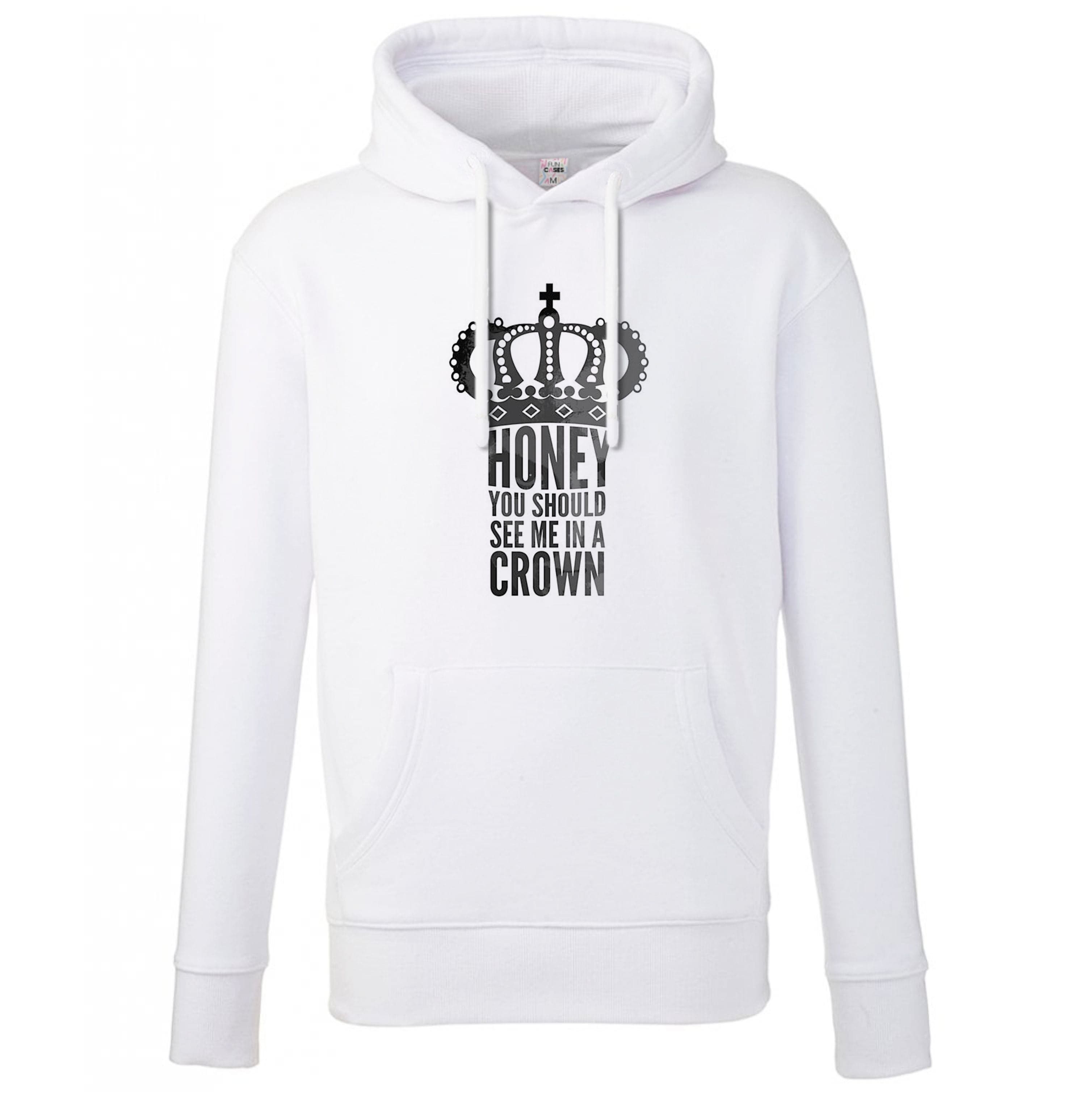 Honey You Should See Me In A Crown Hoodie