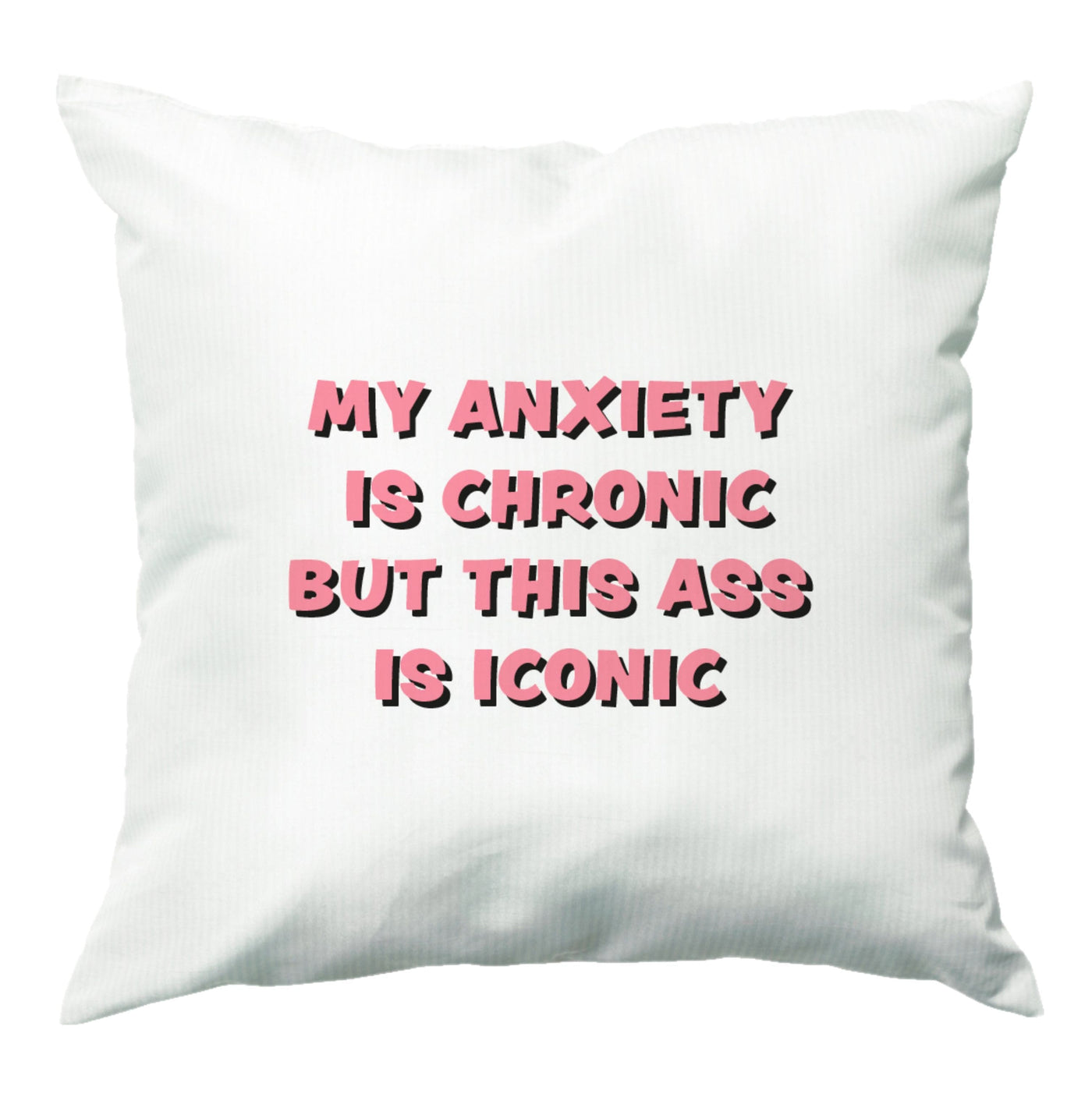 My Anxiety Is Chronic But This Ass Is Iconic Cushion