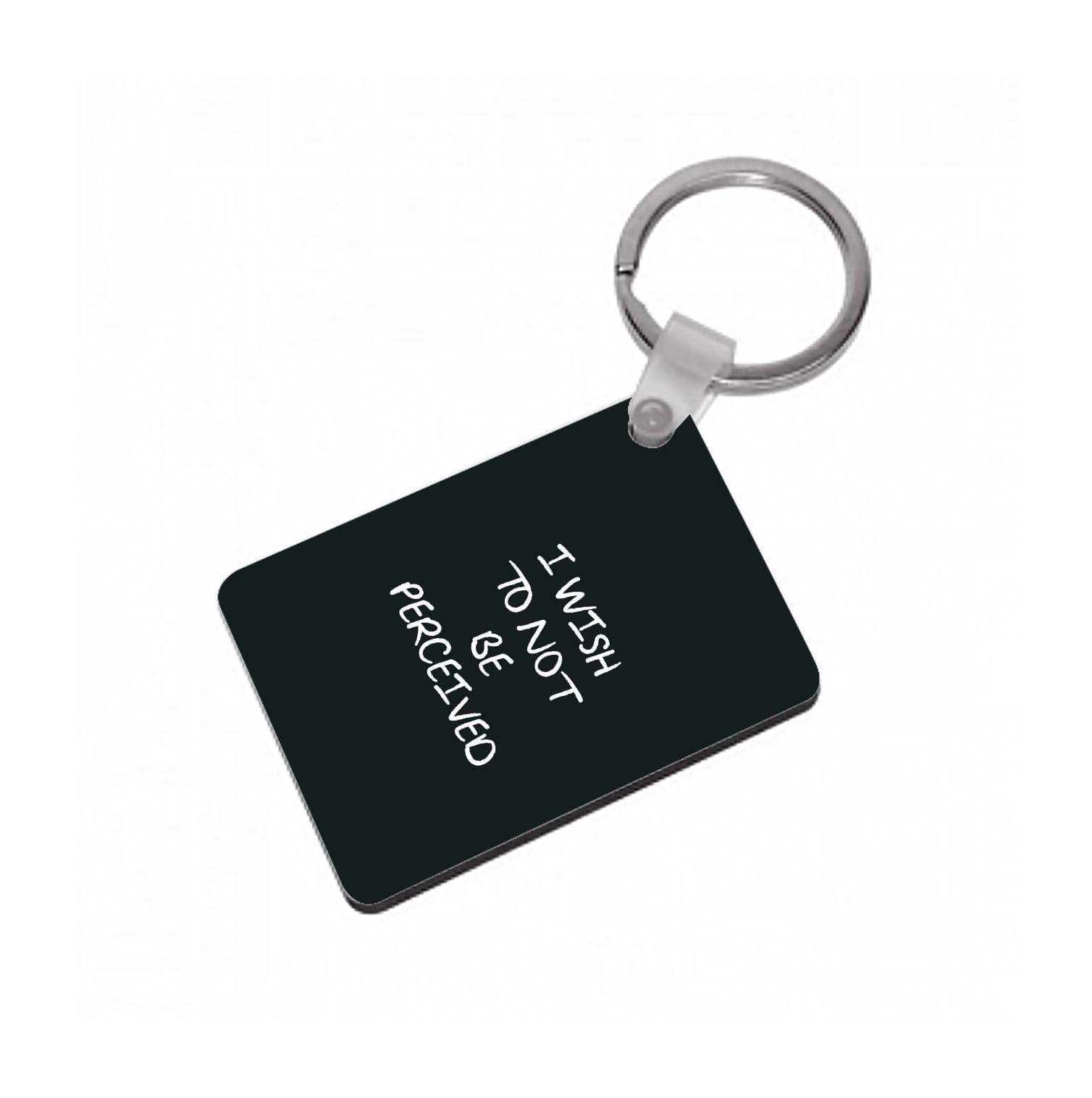 I Wish To Not Be Perceived Keyring