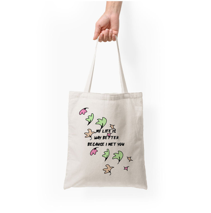 My Life Is Way Better Because I Met You - Heartstopper Tote Bag