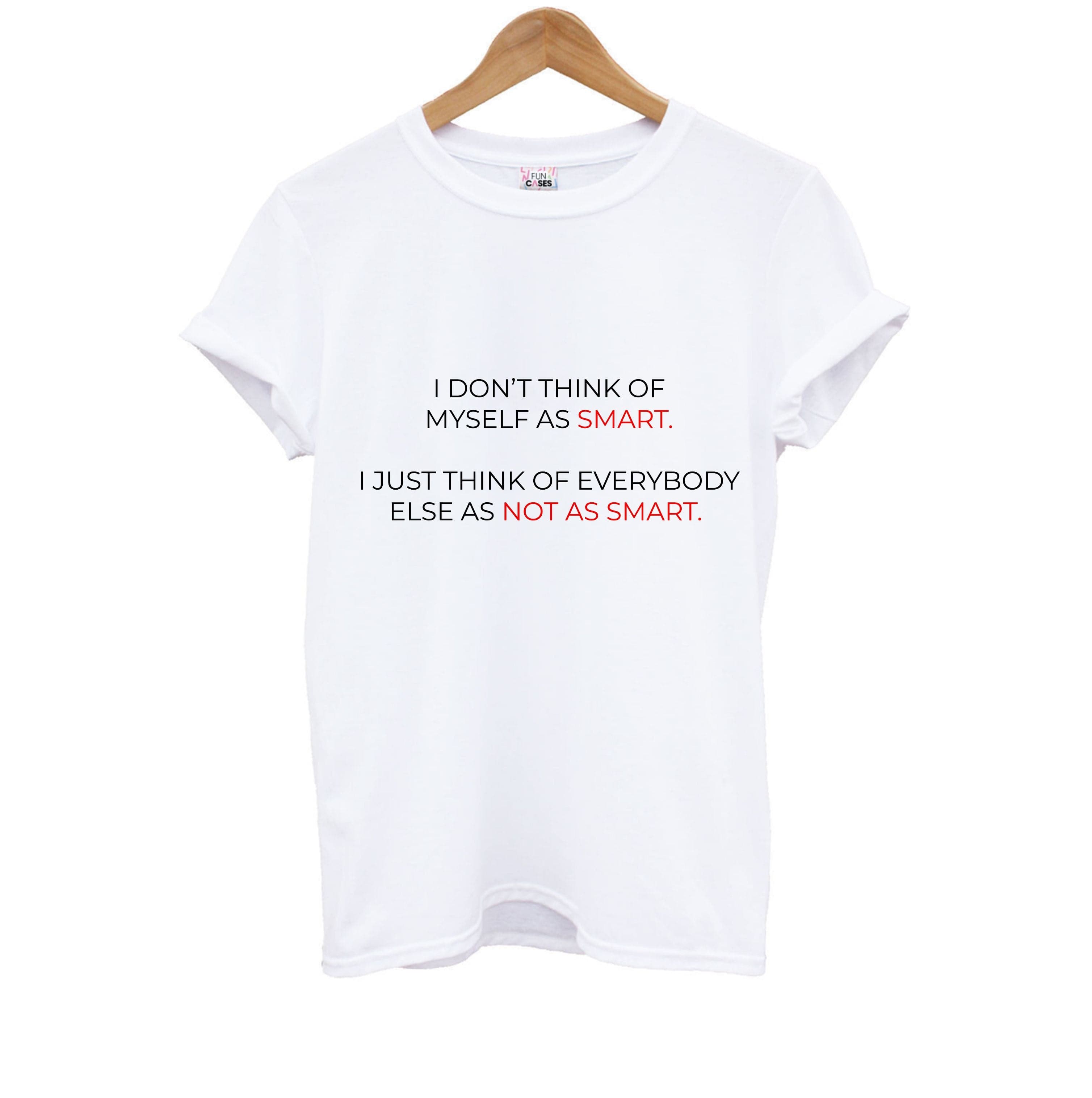 I Don't Think Of Myself As Smart Kids T-Shirt