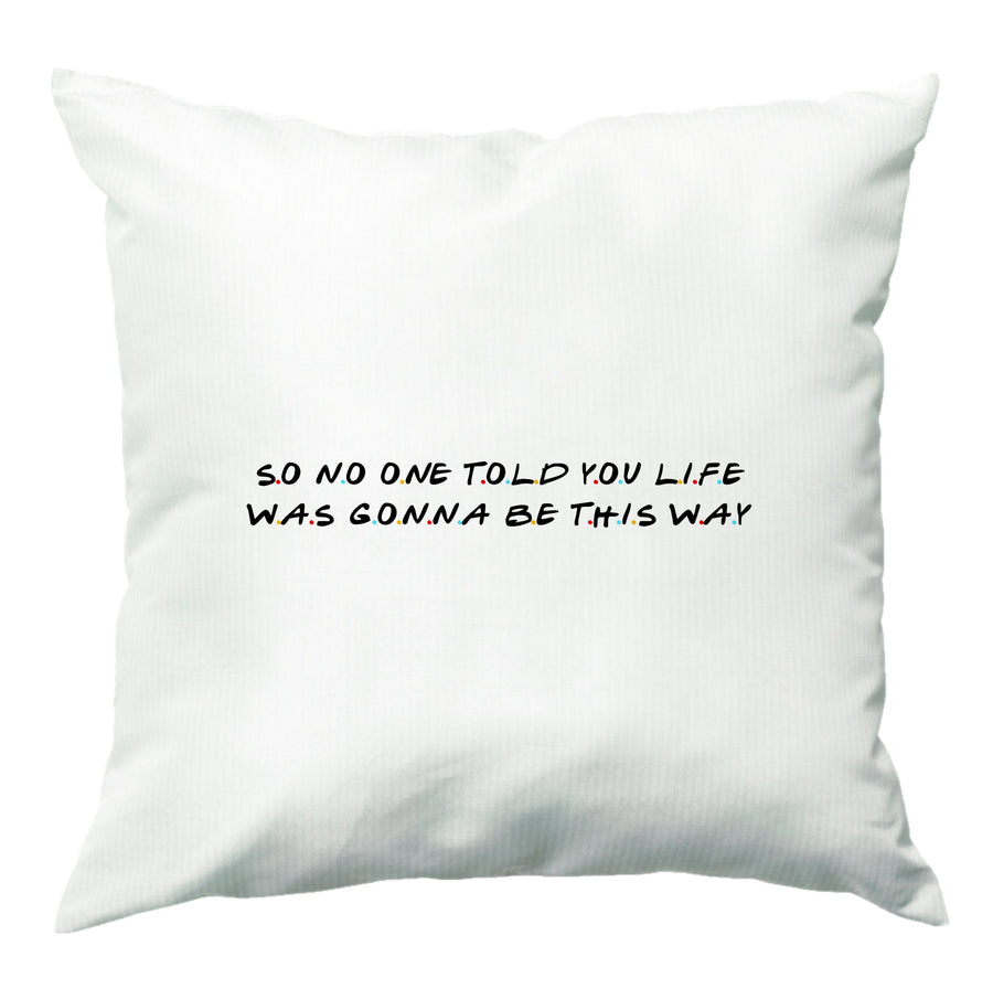 So No One Told You Life - Friends Cushion
