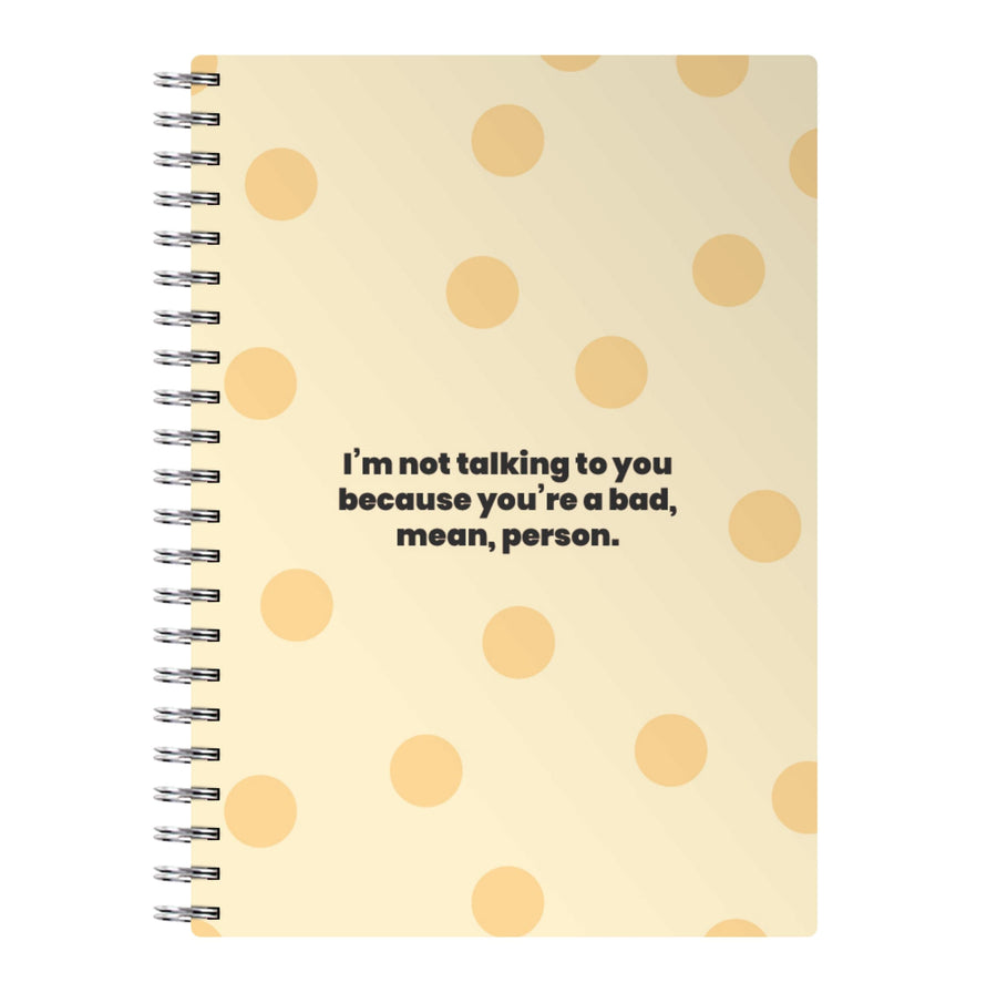 I'm not talking to you because you're a bad, mean, person - Khloe Kardashian Notebook