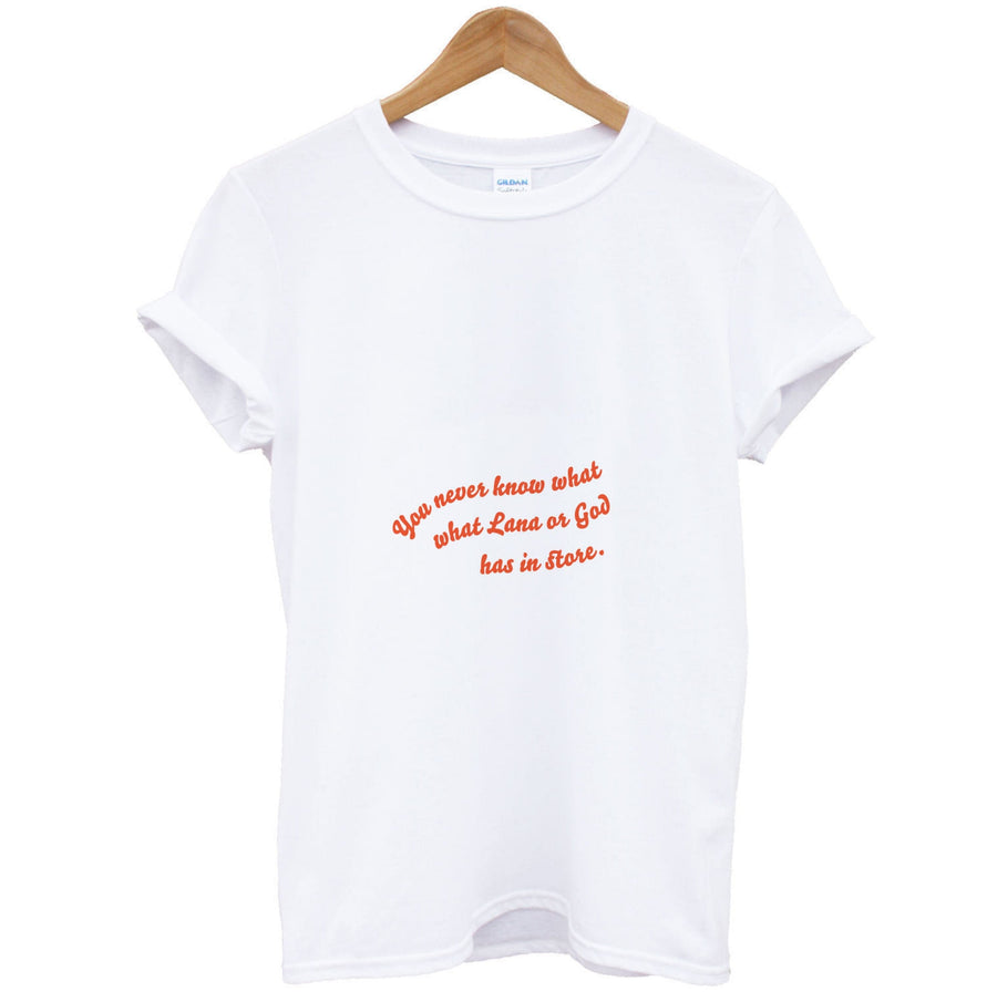 You Never Know What Lana Has In Store - Too Hot To Handle T-Shirt
