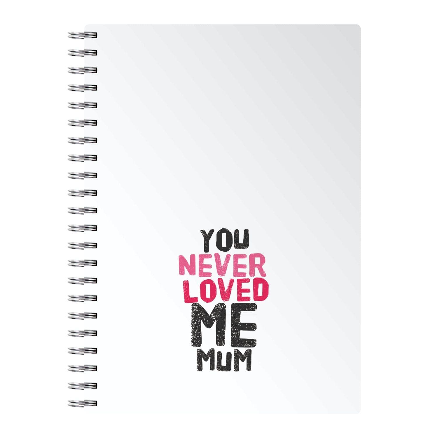 You Never Loved Me Mum Notebook