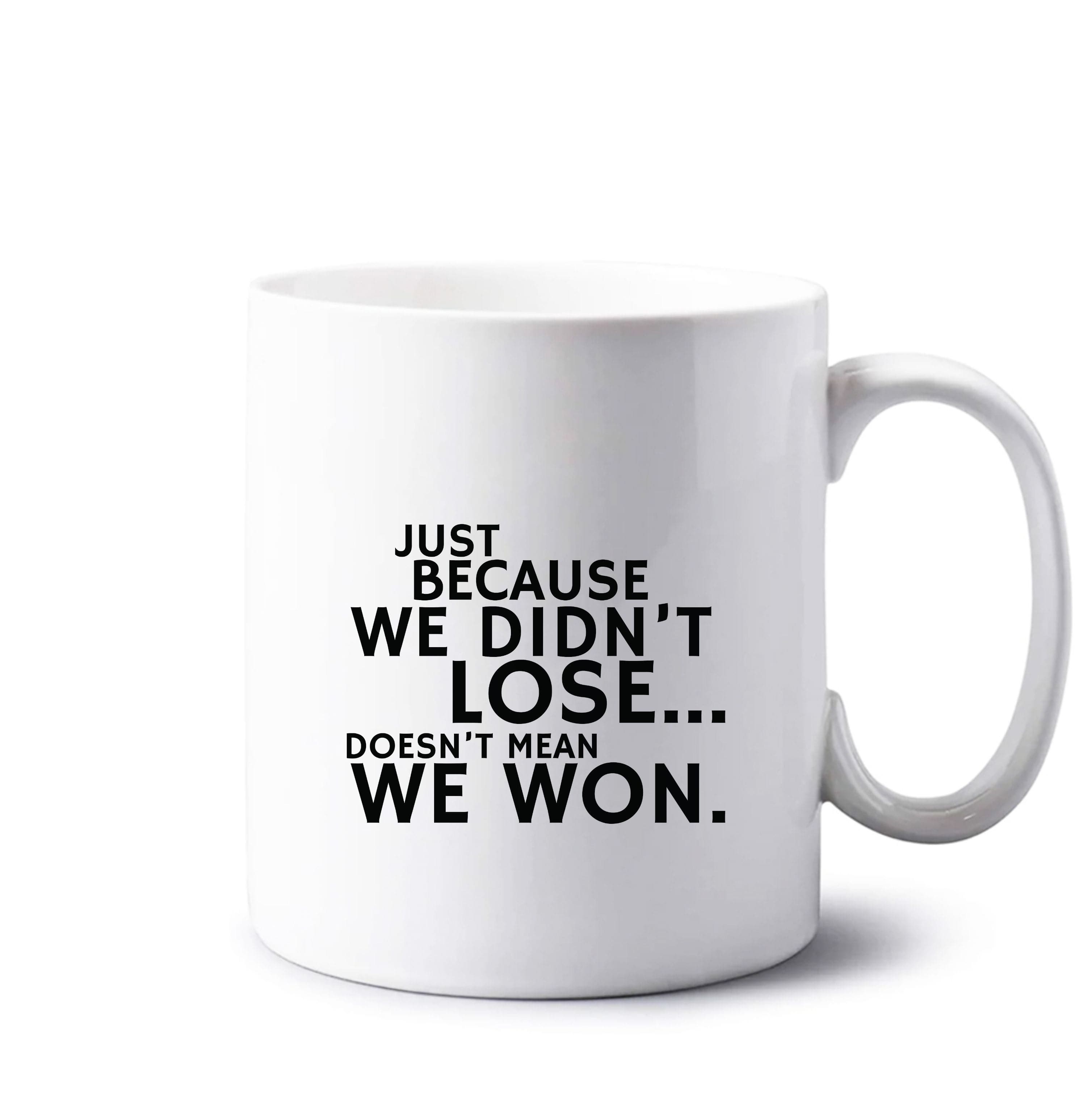 Just Becasue We Didn't Lose Mug