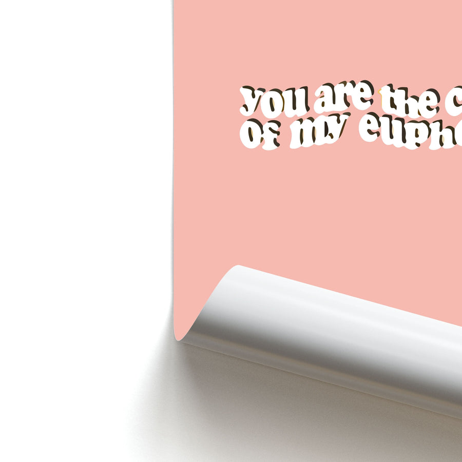 You Are The Cause Of My Eurphoria Poster