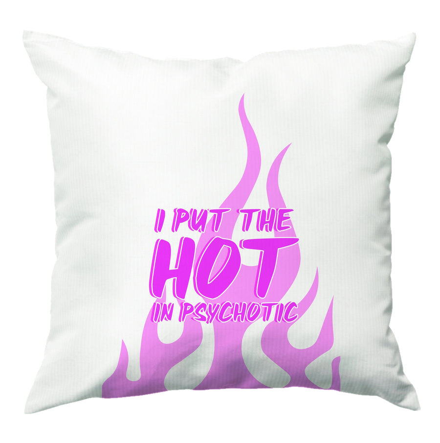 I Put The Hot In Psychotic - Funny Quotes Cushion