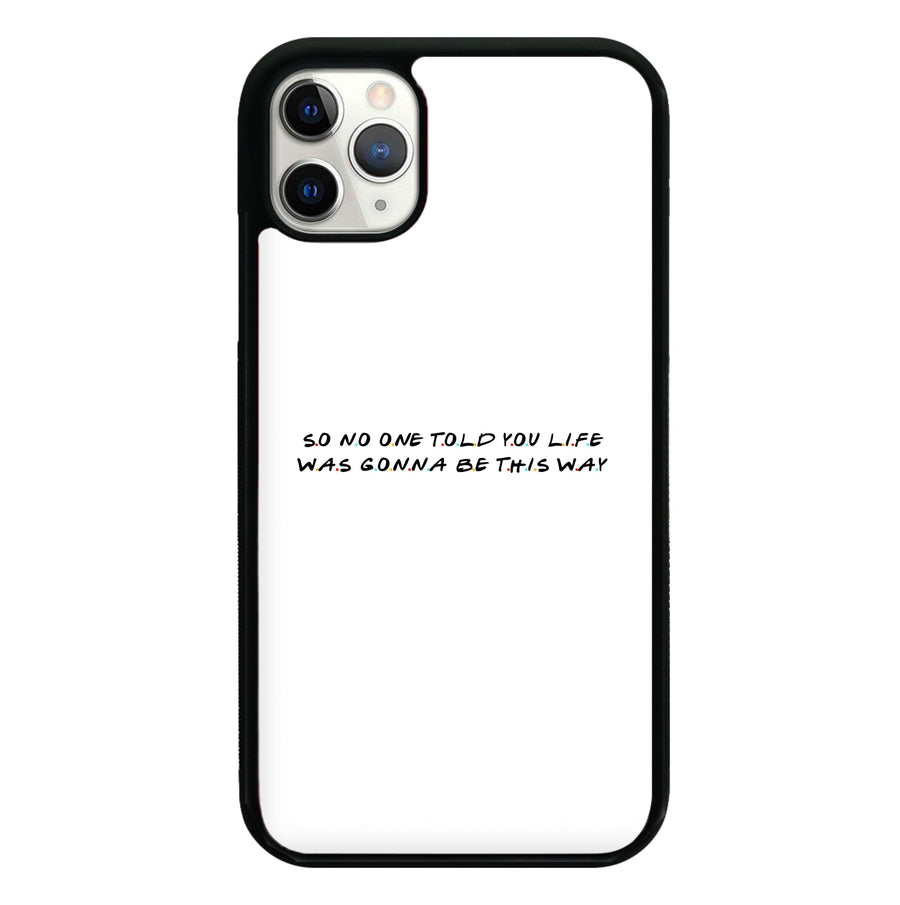 So No One Told You Life - Friends Phone Case