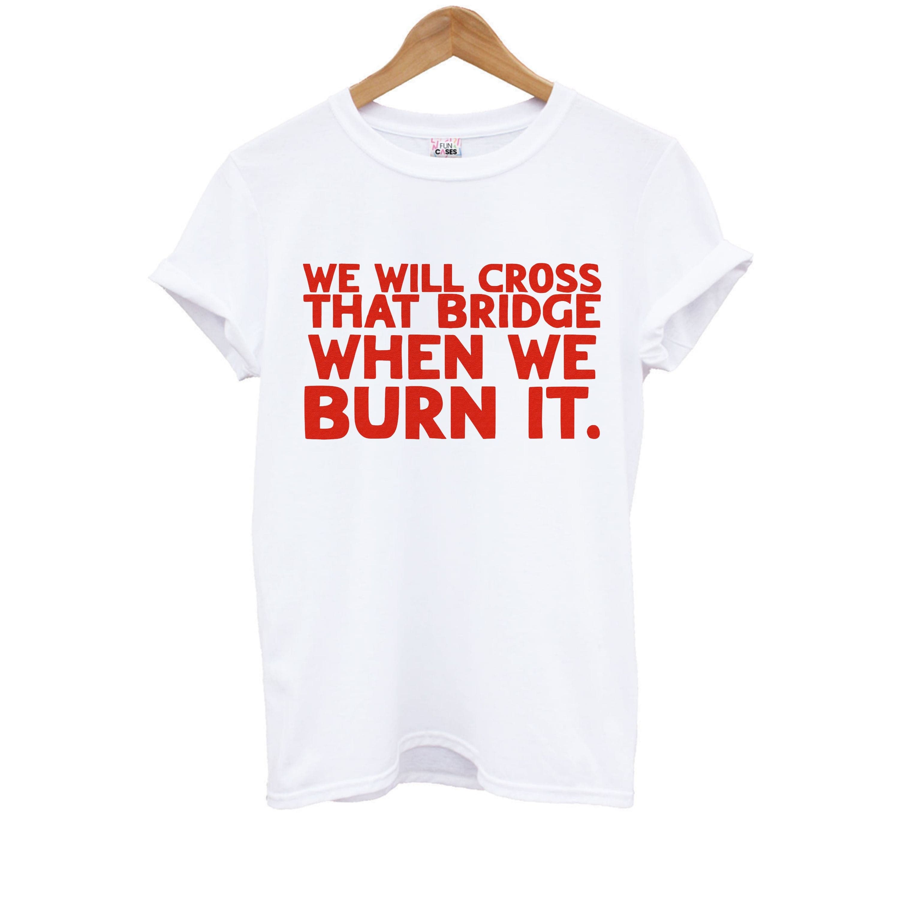 We Will Cross That Bridge When We Burn It Kids T-Shirt