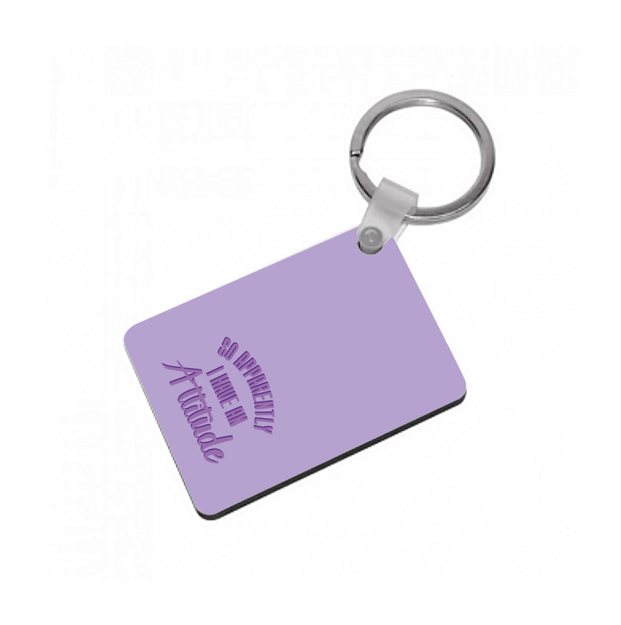Apprently I Have An Attitude - Funny Quotes Keyring