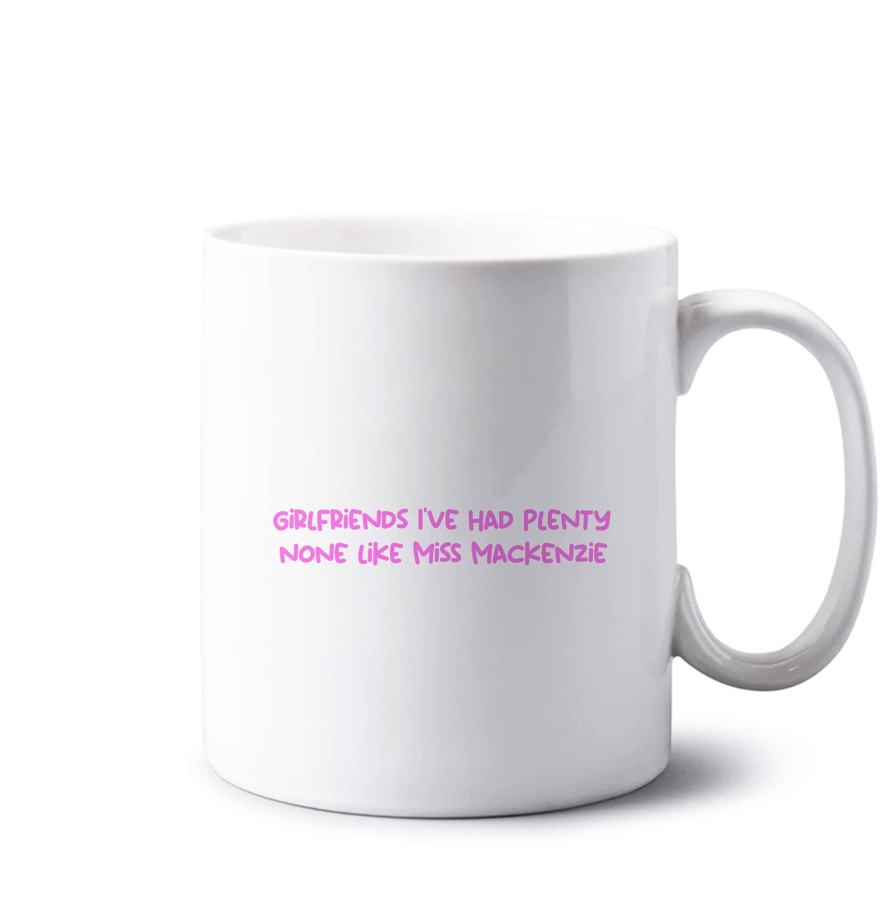 Girlfriends I've Had Plenty None Like Miss Mackenzie - Bust Band Mug