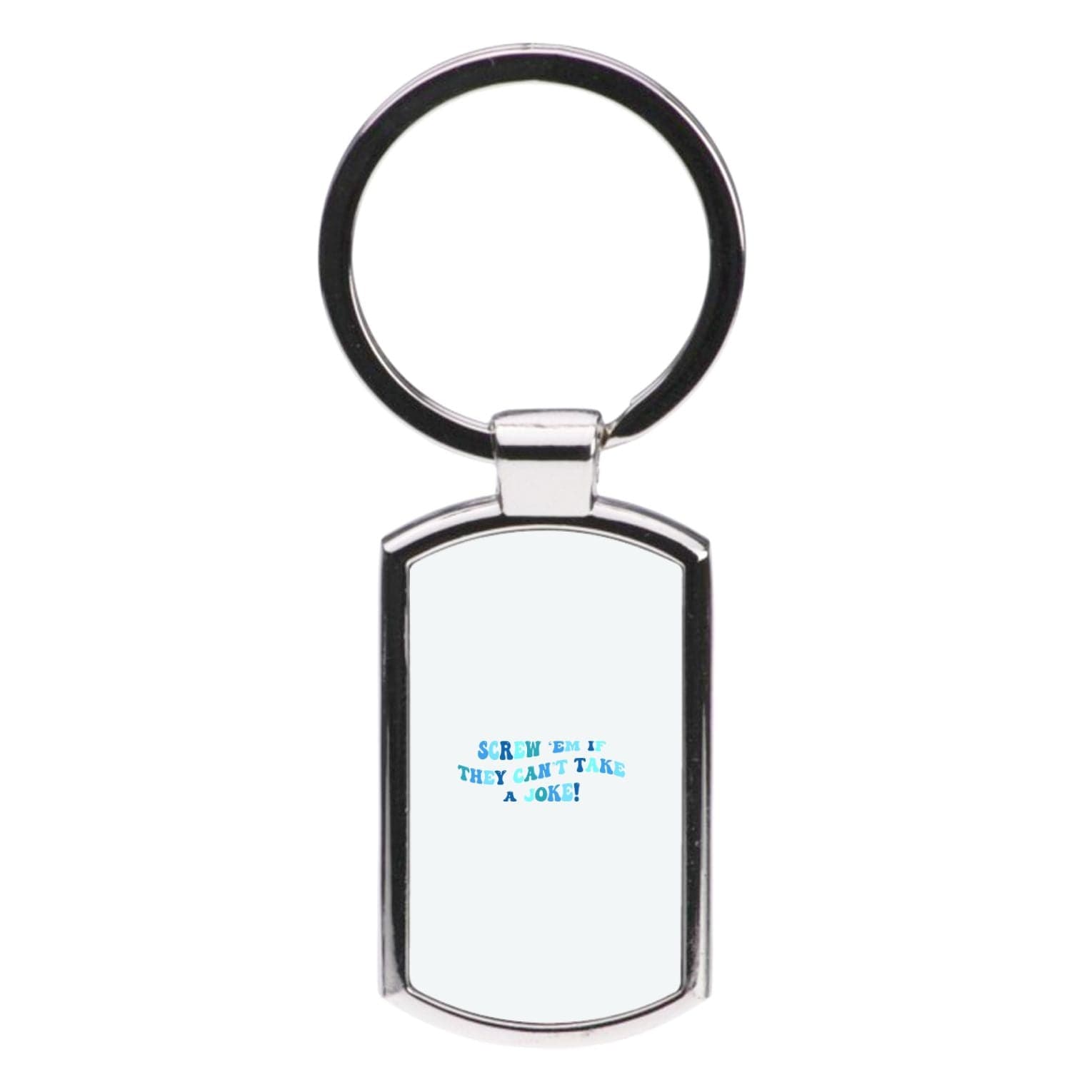 Screw Em If They Can't Take A Joke Luxury Keyring