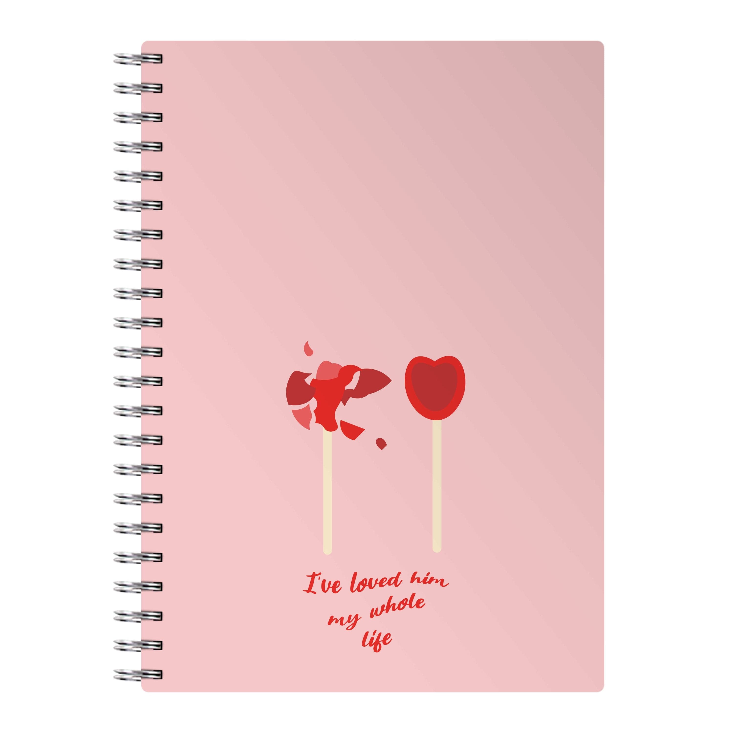 I've Loved Him My Whole Life Notebook