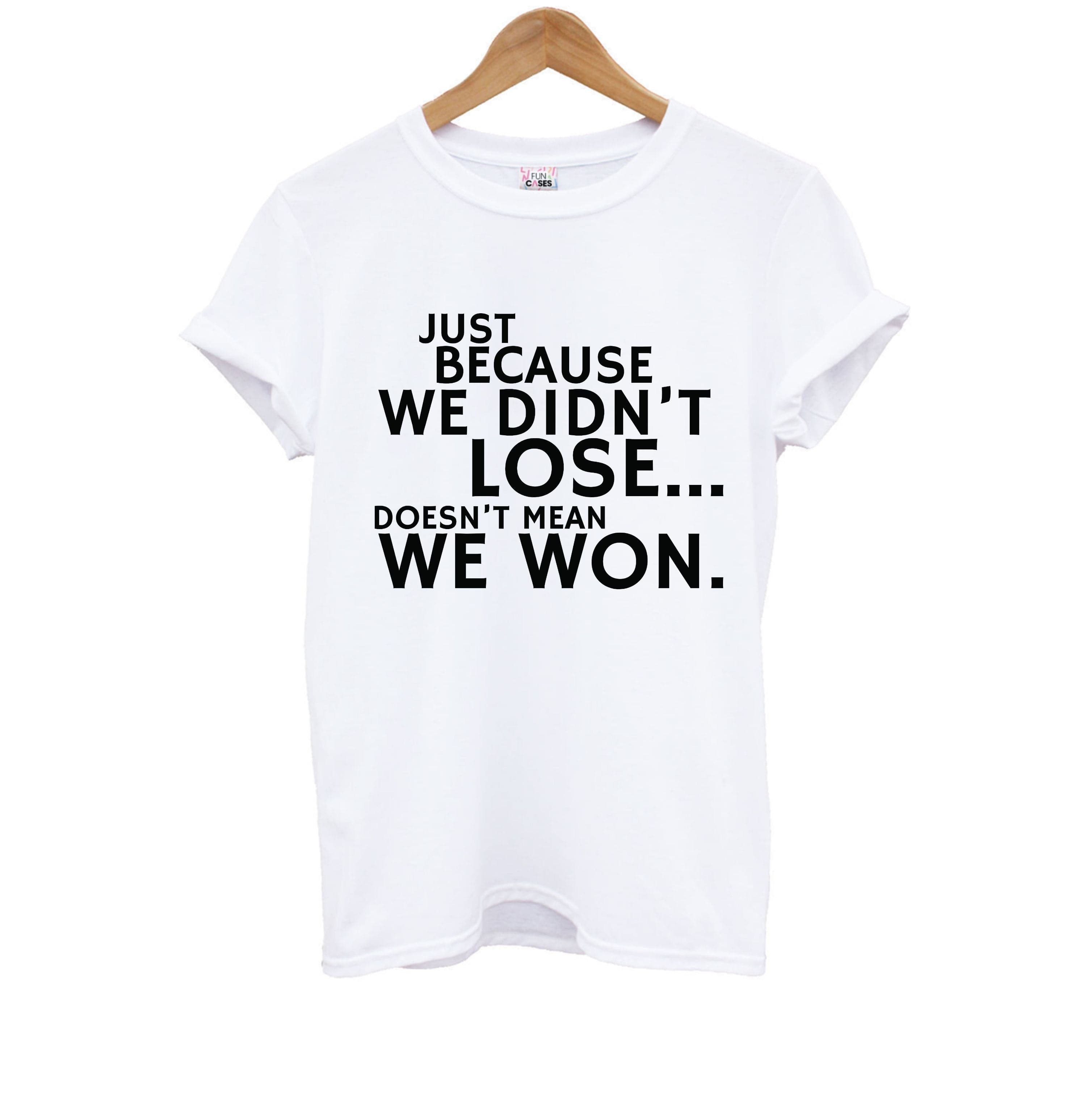 Just Becasue We Didn't Lose Kids T-Shirt