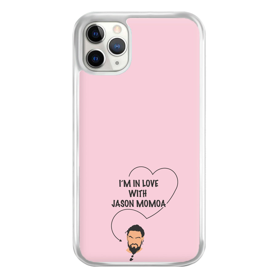 I'm In Love With Jason Momoa - Game Of Thrones Phone Case