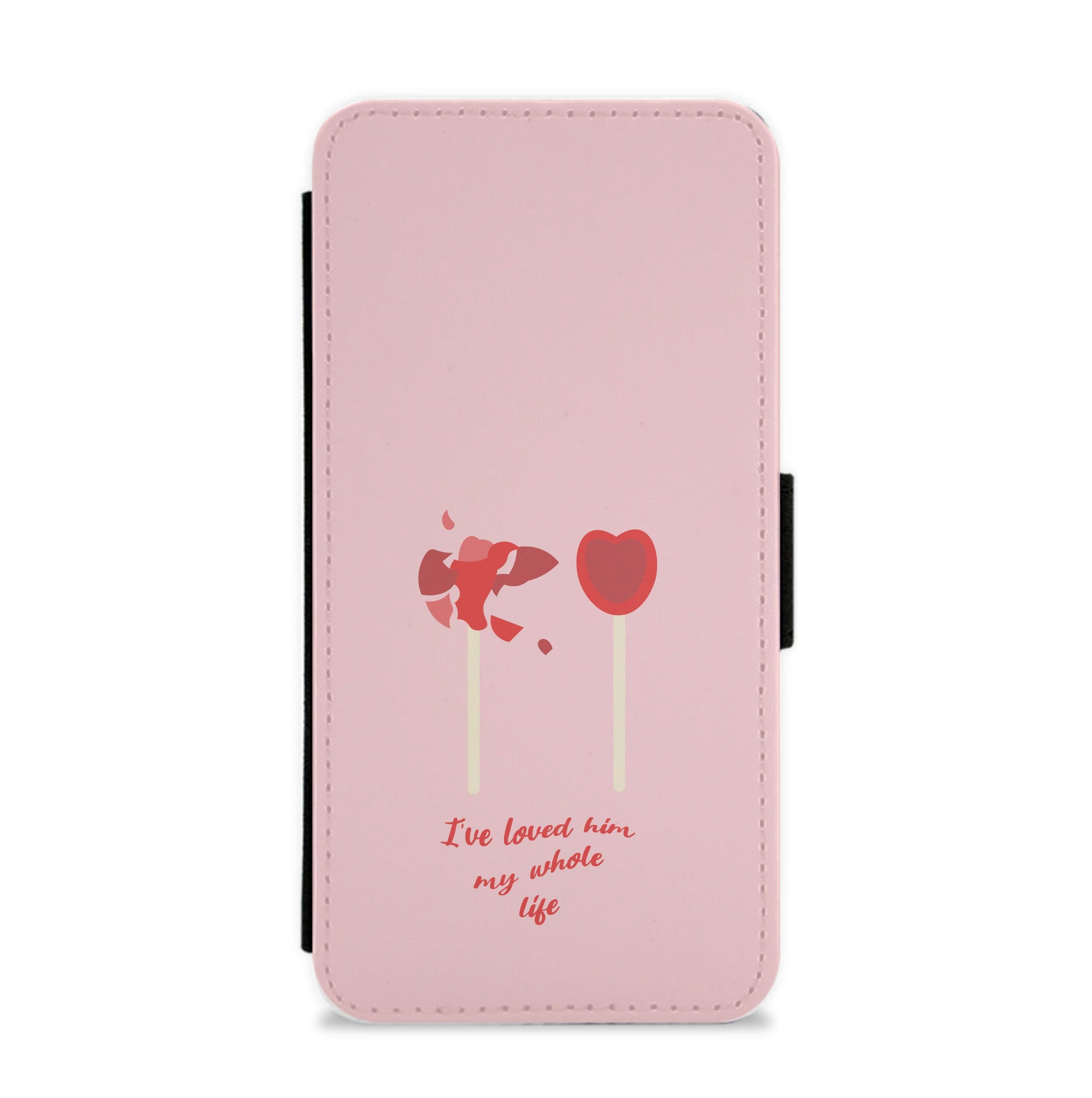 I've Loved Him My Whole Life Flip / Wallet Phone Case