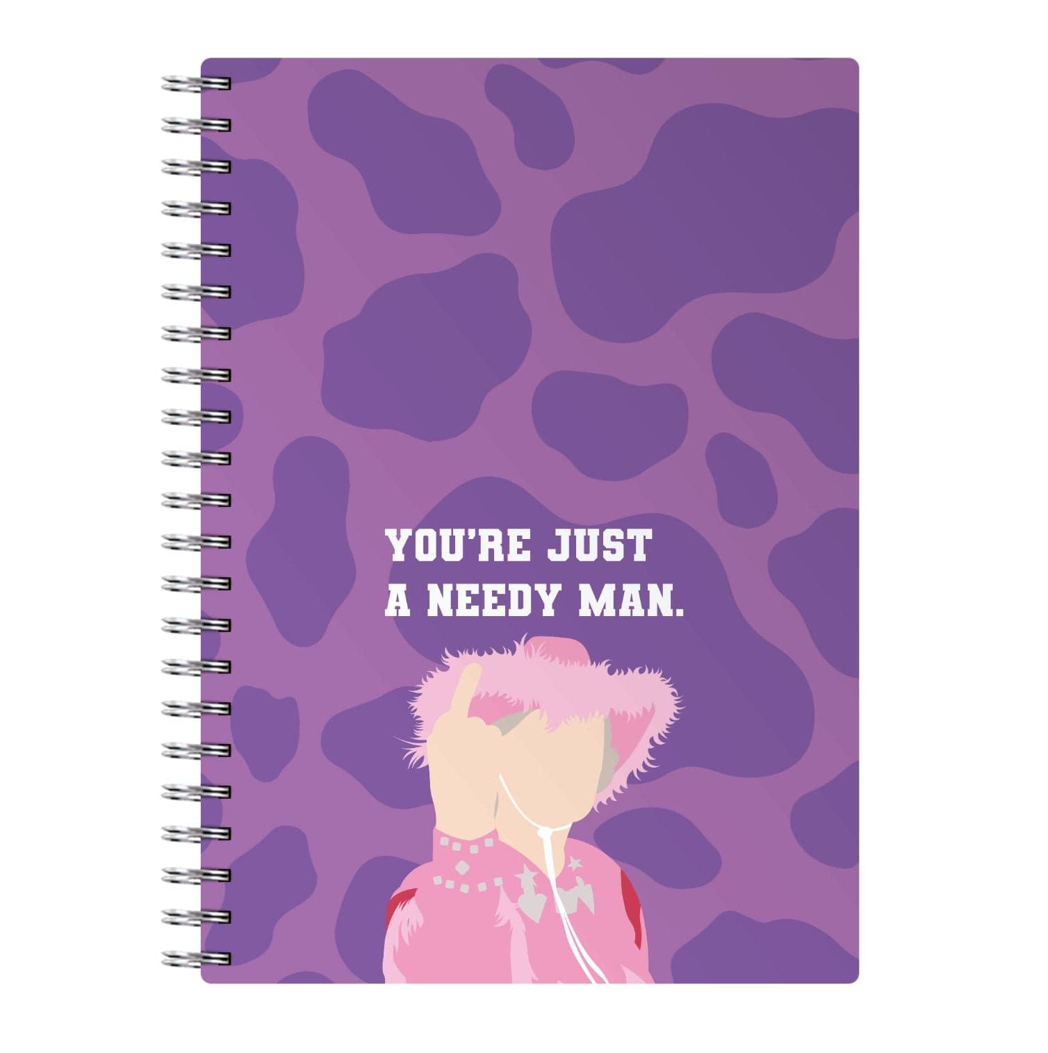 You're Just A Needy Man Notebook