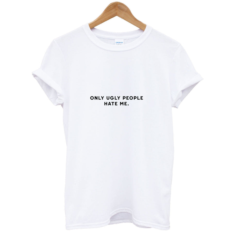 Only Ugly People Hate Me - Summer Quotes T-Shirt