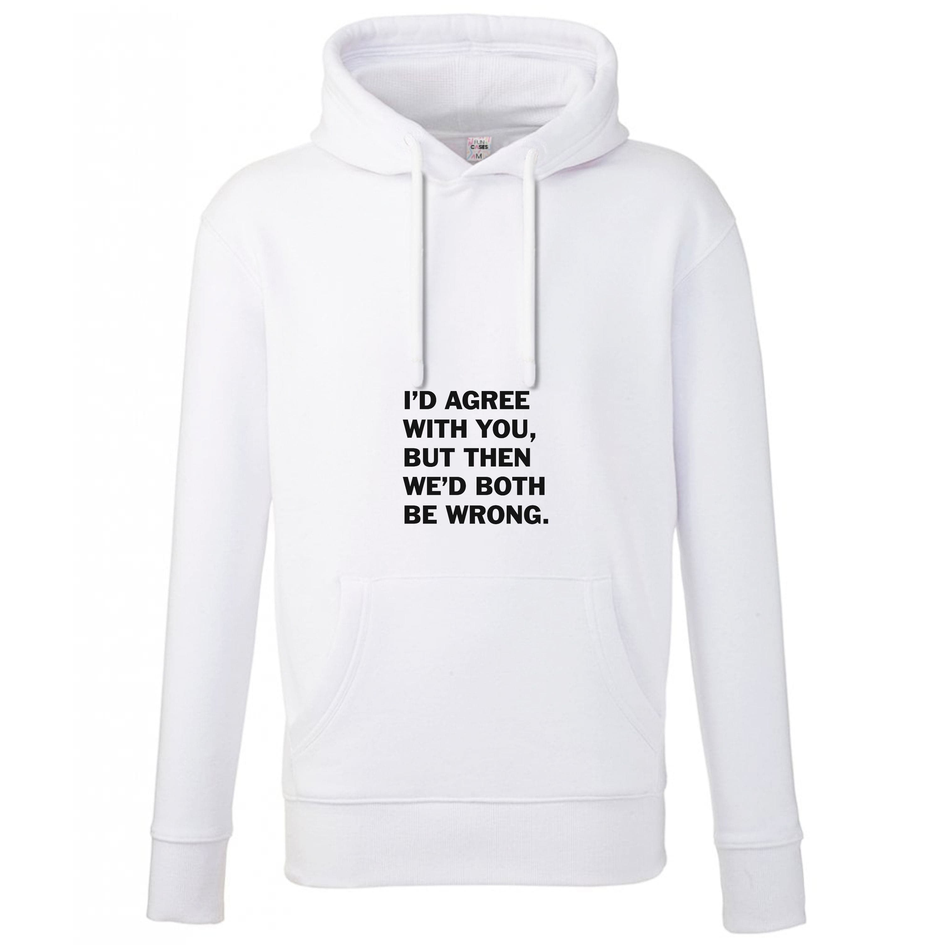 I'd Agree With You Hoodie