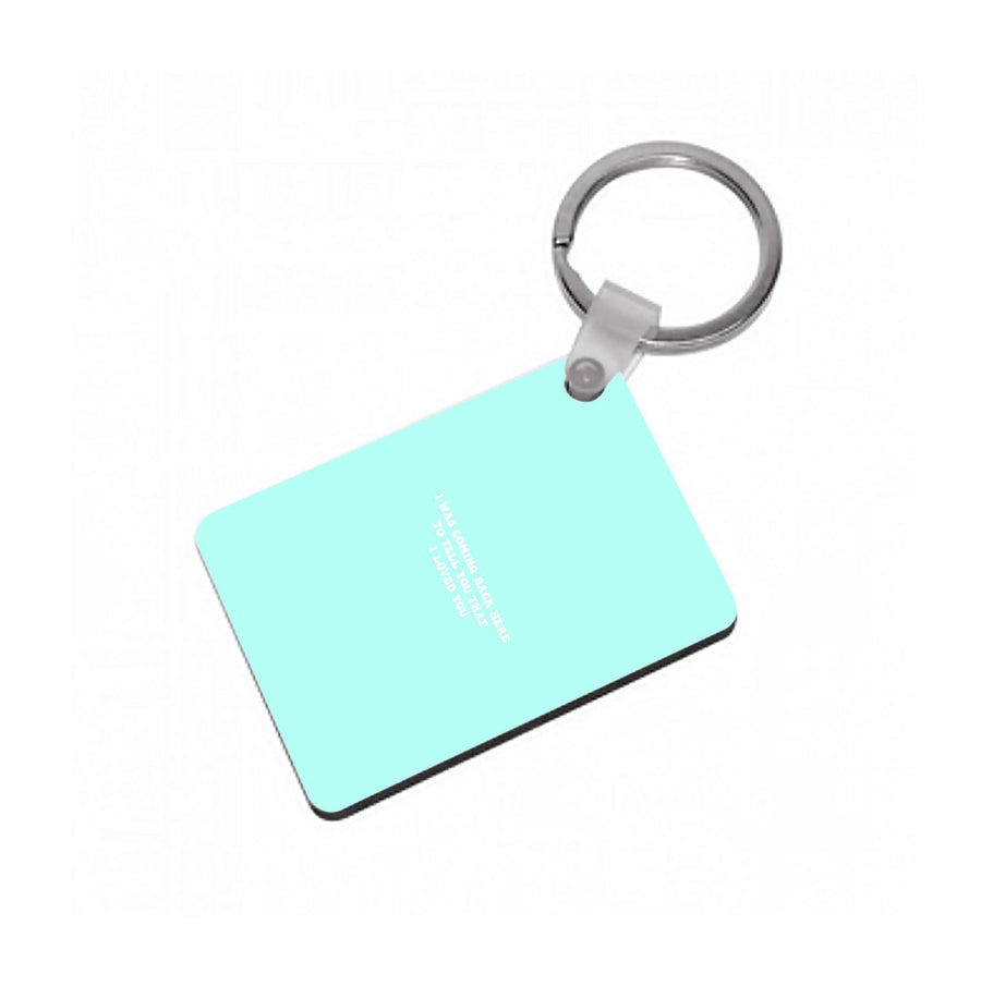 I Was Coming Back Here To Tell You That I Loved You - Islanders Keyring