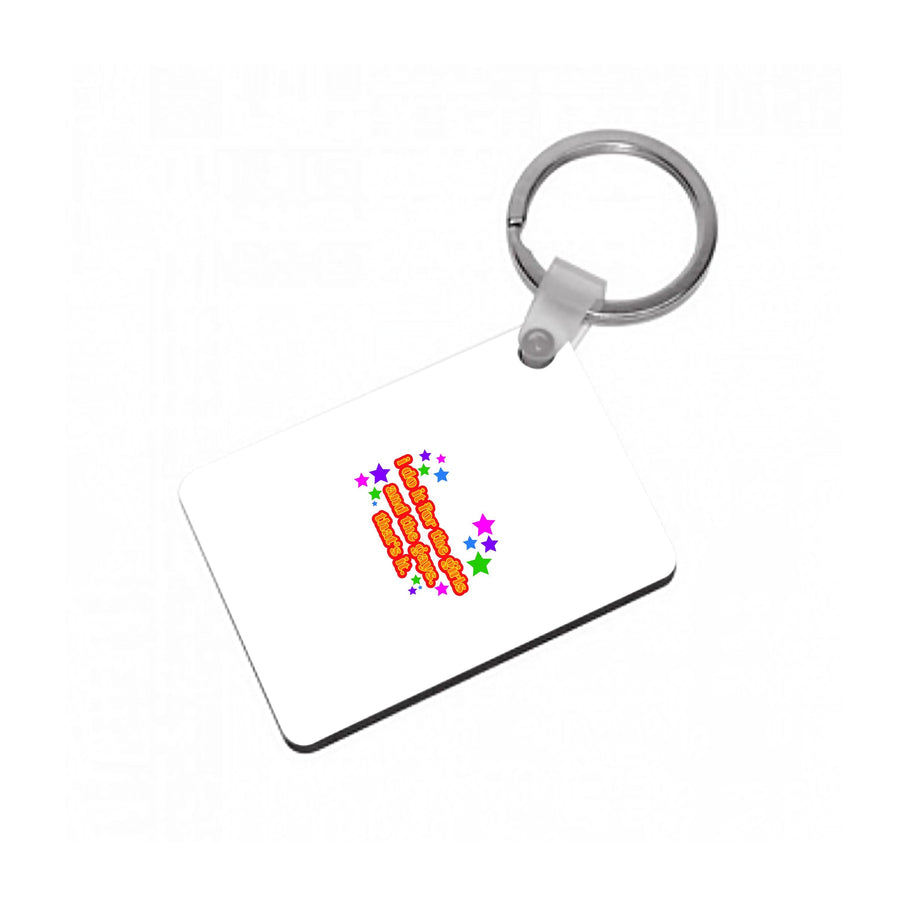 I do it for the girls and the gays - Pride Keyring