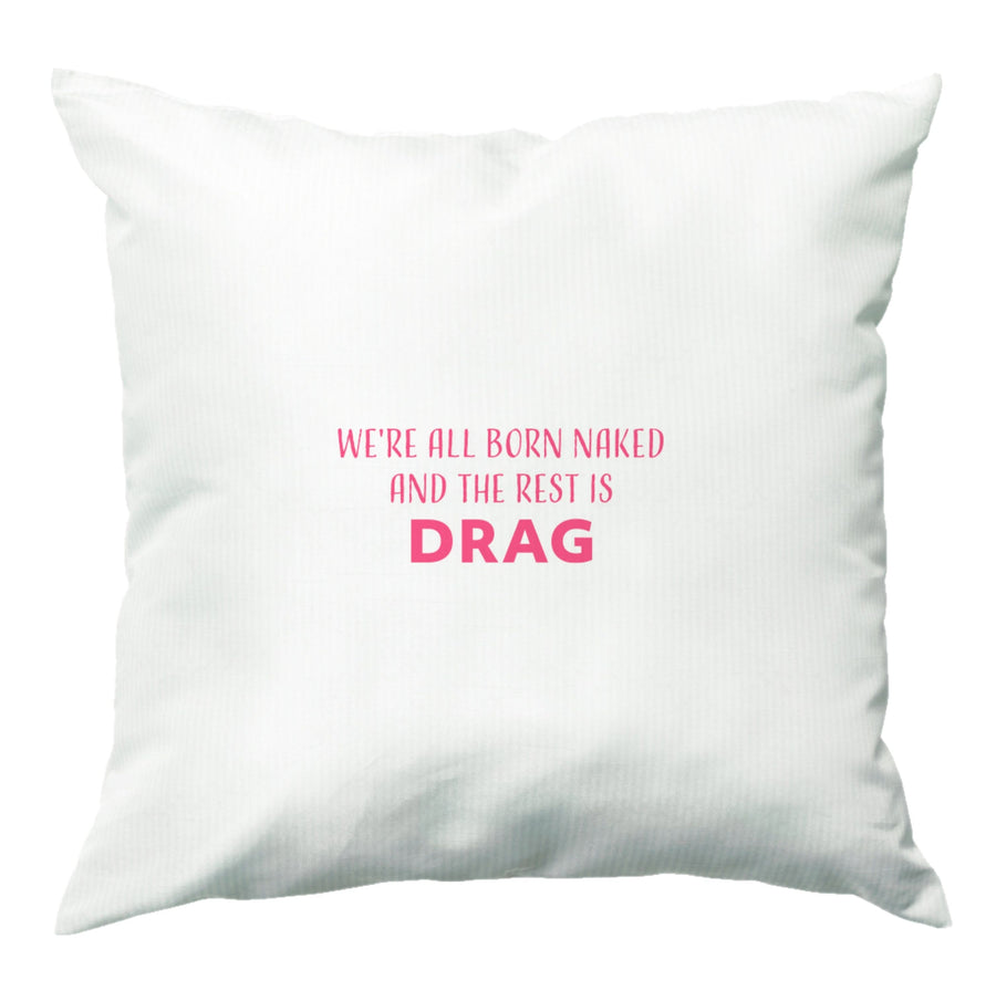 We're All Born Naked And The Rest Is Drag - RuPaul Cushion