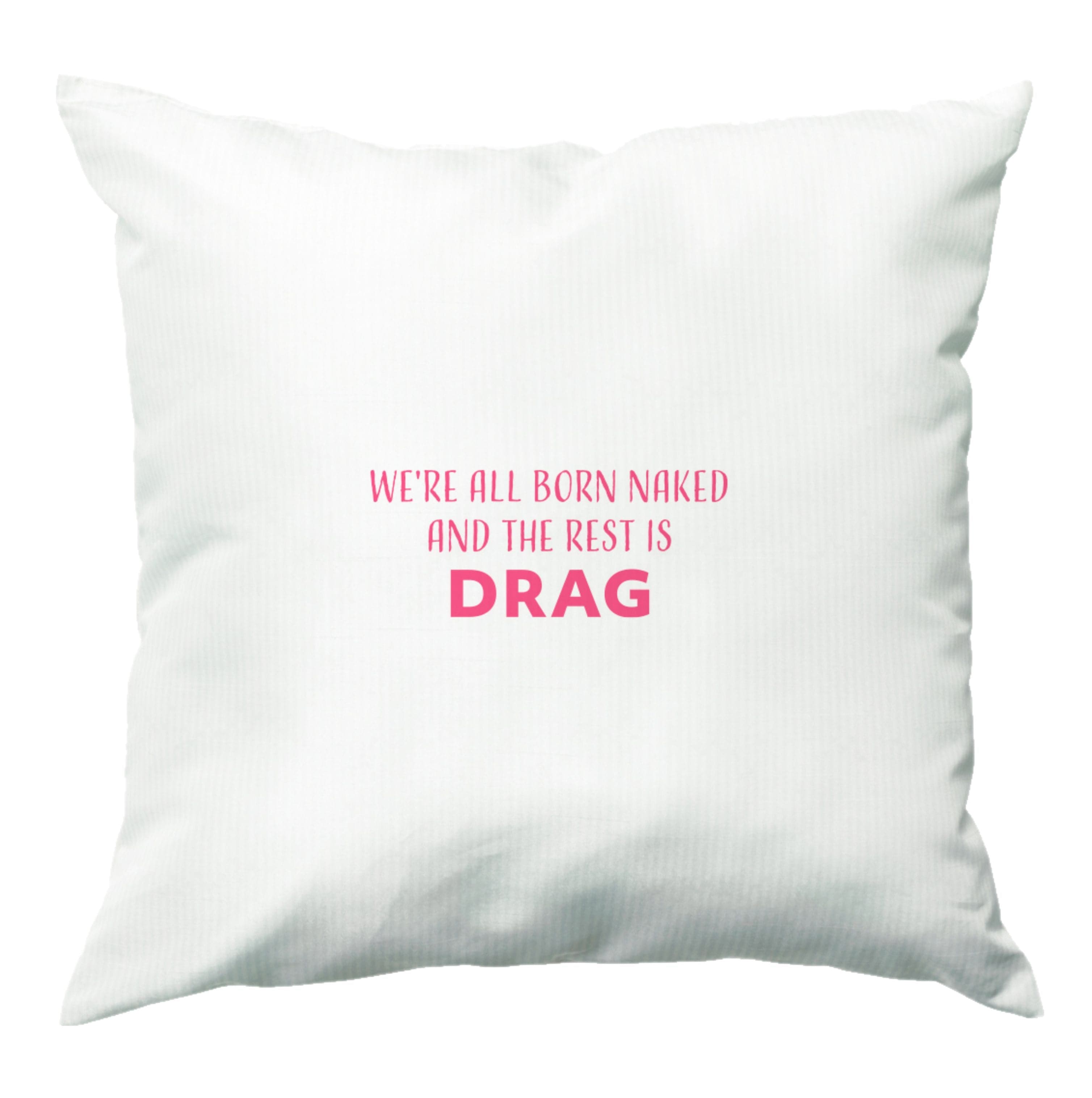 We're All Born Naked And The Rest Is Drag - Drag Queen Cushion