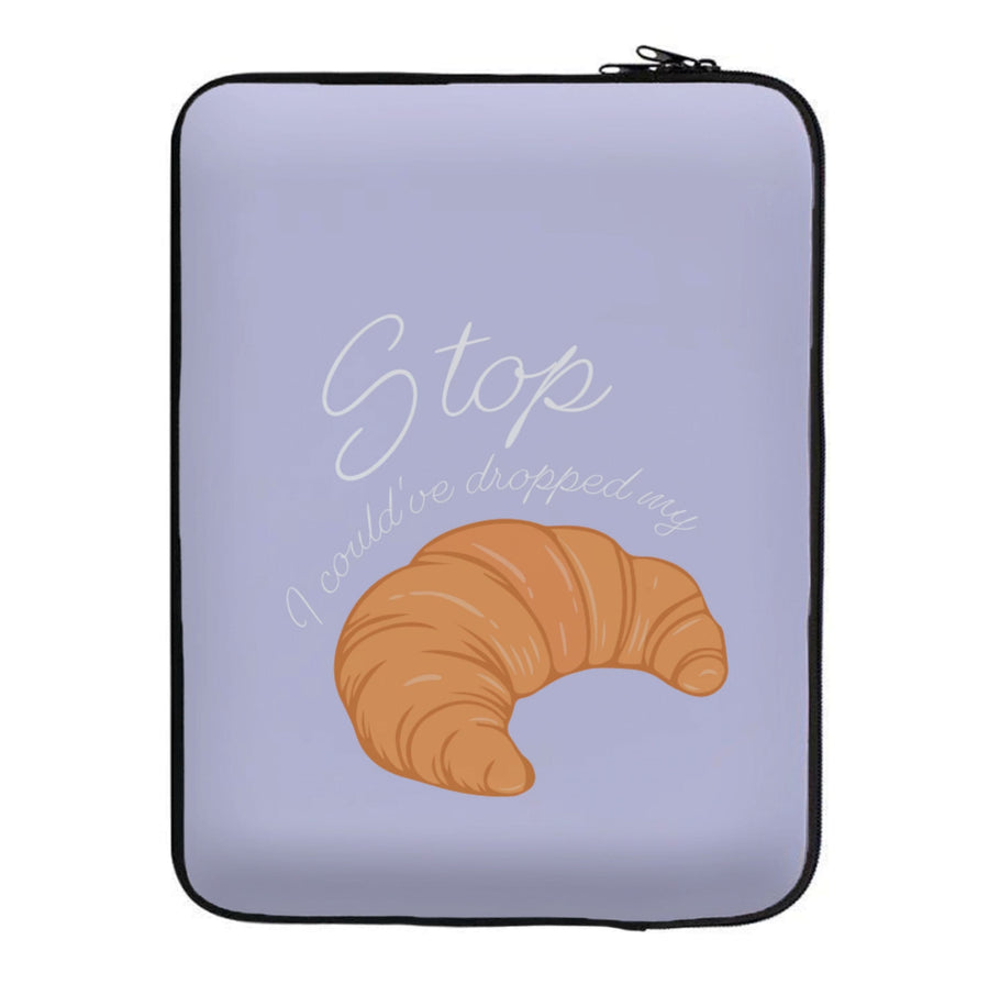Stop I Could Have Dropped My Croissant - TikTok Laptop Sleeve