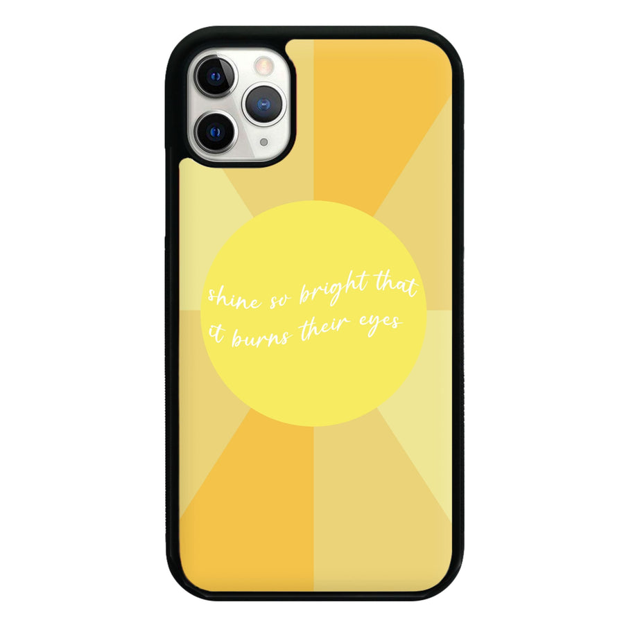 Shine So Bright It Burns Their Eyes - Funny Quotes Phone Case
